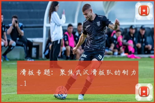 滑板专题：聚焦武汉滑板队的耐力_1